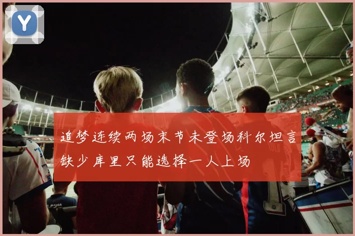 追梦连续两场末节未登场科尔坦言缺少库里只能选择一人上场